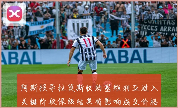 阿斯报导拉莫斯收购塞维利亚进入关键阶段保级结果将影响成交价格