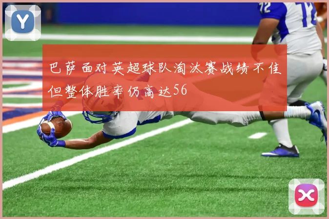 巴萨面对英超球队淘汰赛战绩不佳但整体胜率仍高达56