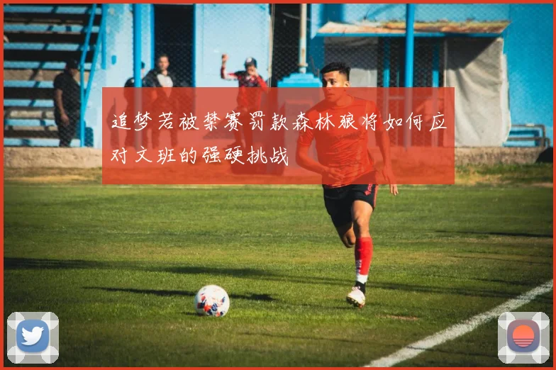 追梦若被禁赛罚款森林狼将如何应对文班的强硬挑战